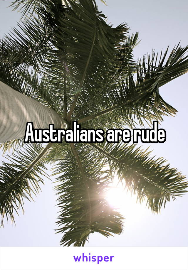 Australians are rude
