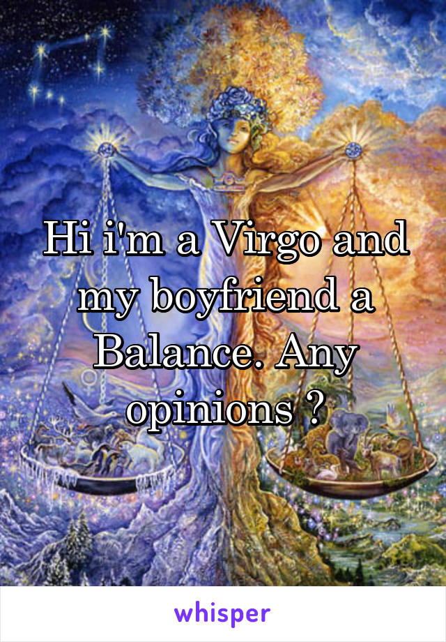 Hi i'm a Virgo and my boyfriend a Balance. Any opinions ?