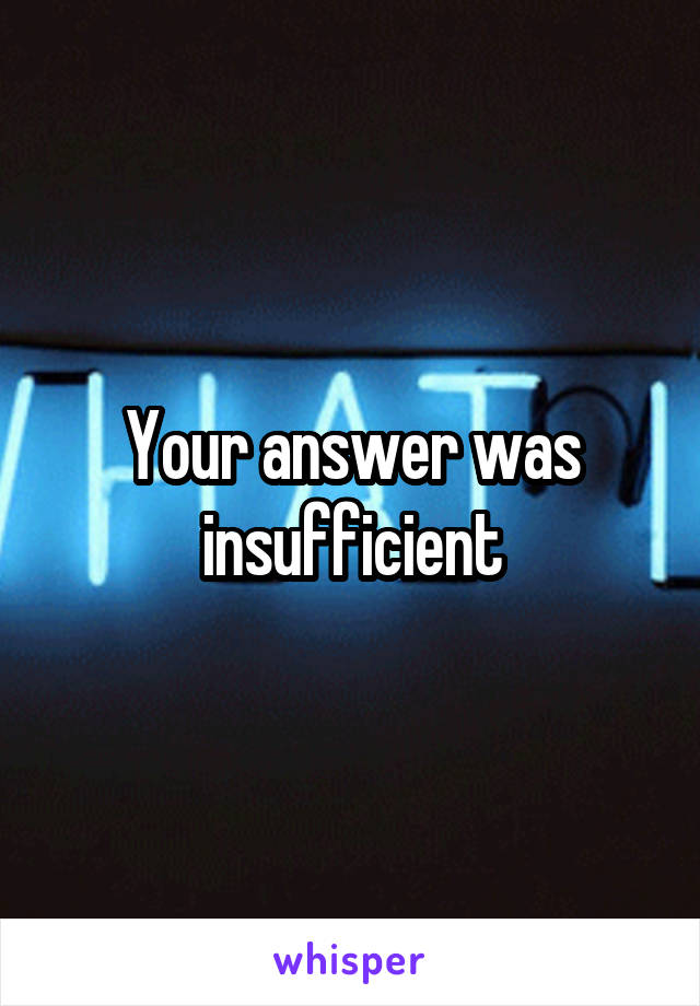 Your answer was insufficient