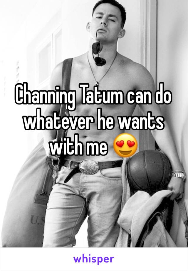 Channing Tatum can do whatever he wants with me 😍
