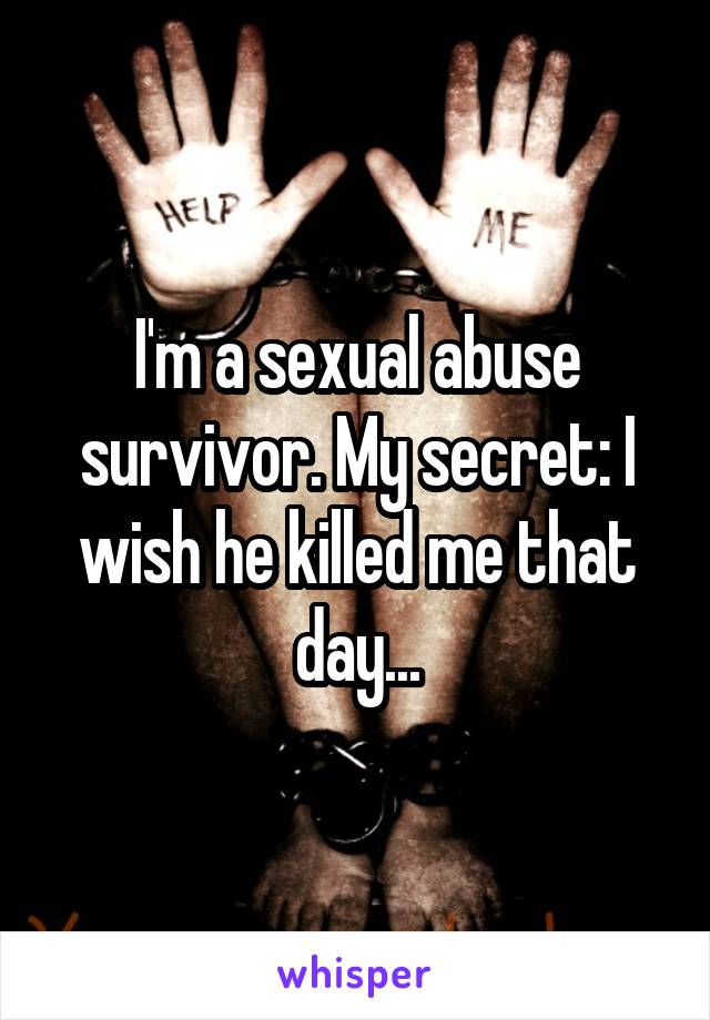 I'm a sexual abuse survivor. My secret: I wish he killed me that day...