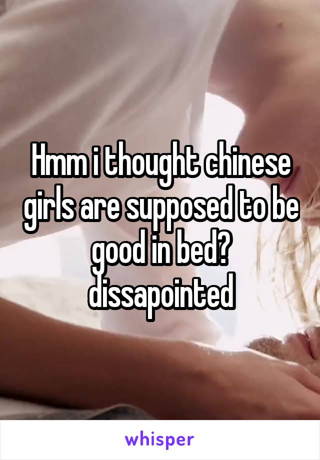 Hmm i thought chinese girls are supposed to be good in bed? dissapointed