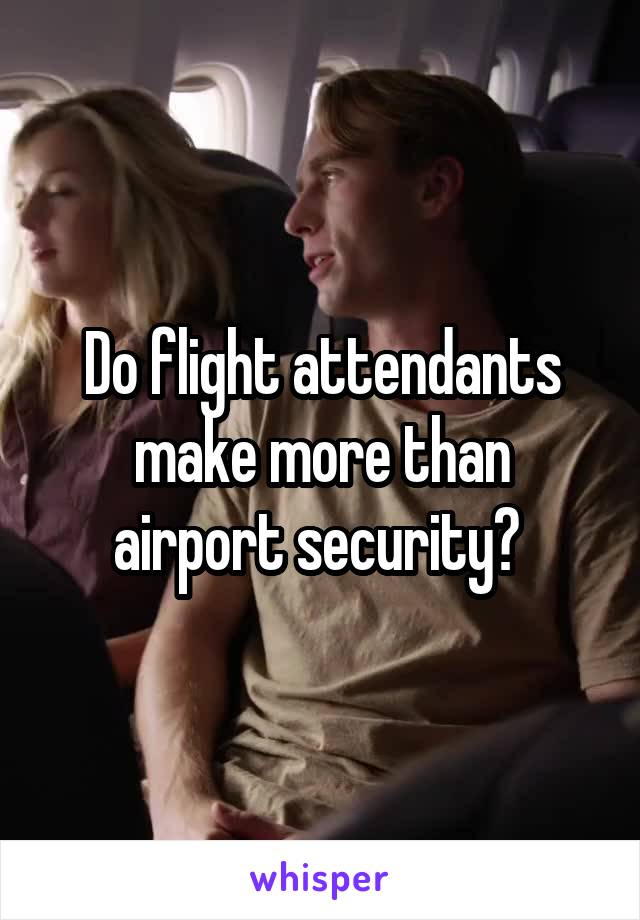 Do flight attendants make more than airport security? 