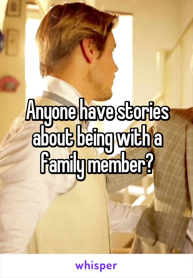 Anyone have stories about being with a family member?
