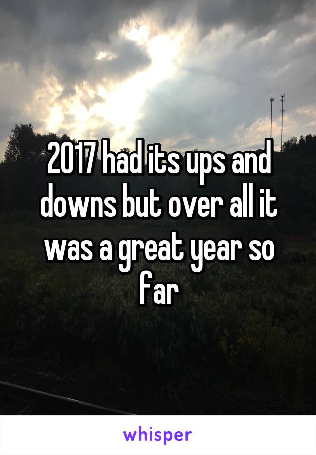 2017 had its ups and downs but over all it was a great year so far
