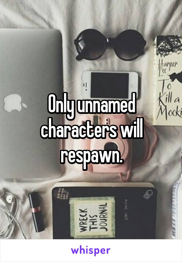 Only unnamed characters will respawn.