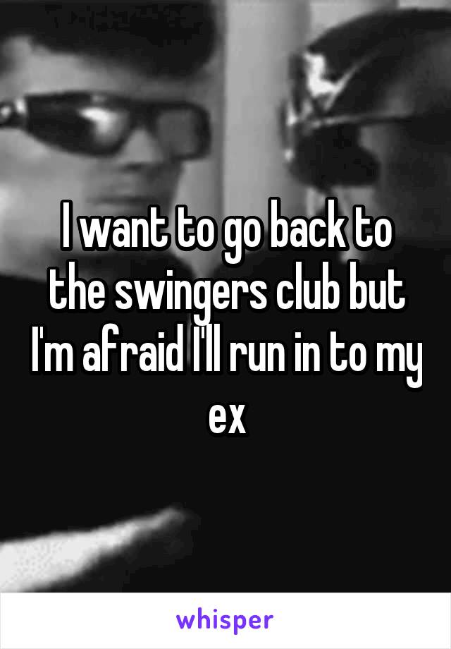 I want to go back to the swingers club but I'm afraid I'll run in to my ex