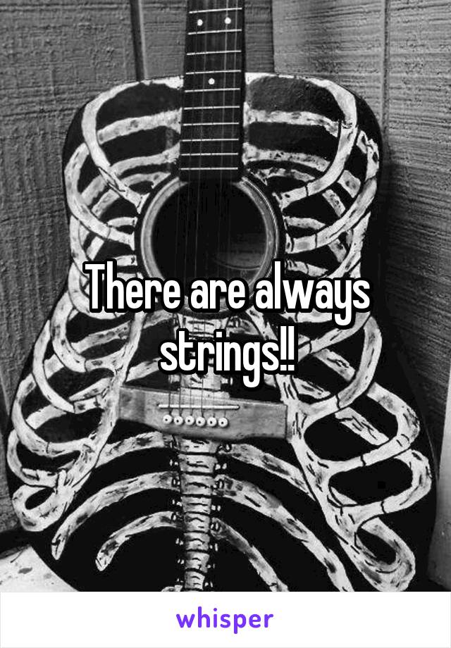 There are always strings!!
