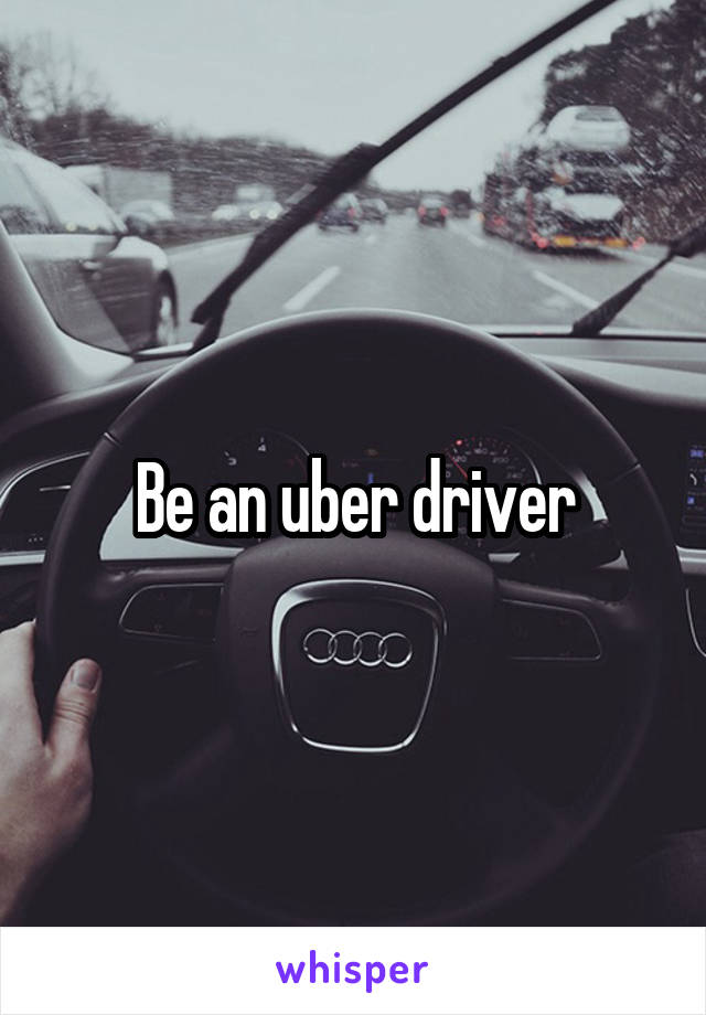 Be an uber driver