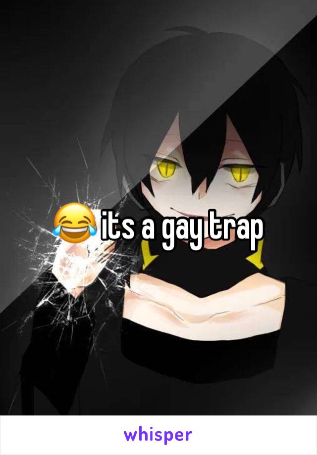 😂 its a gay trap