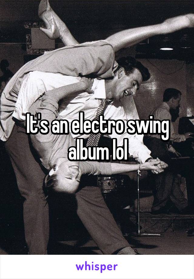 It's an electro swing album lol