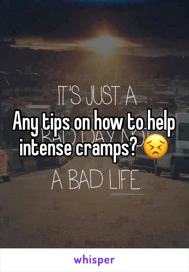 Any tips on how to help intense cramps? 😣