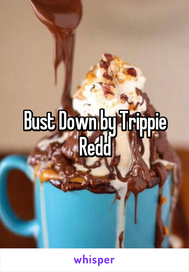 Bust Down by Trippie Redd