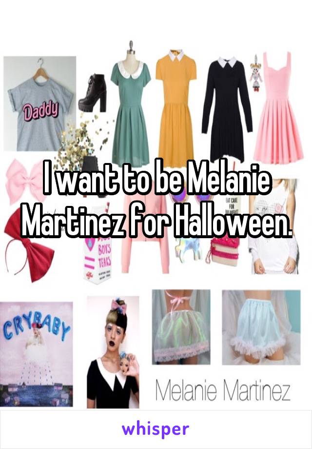 I want to be Melanie Martinez for Halloween.

