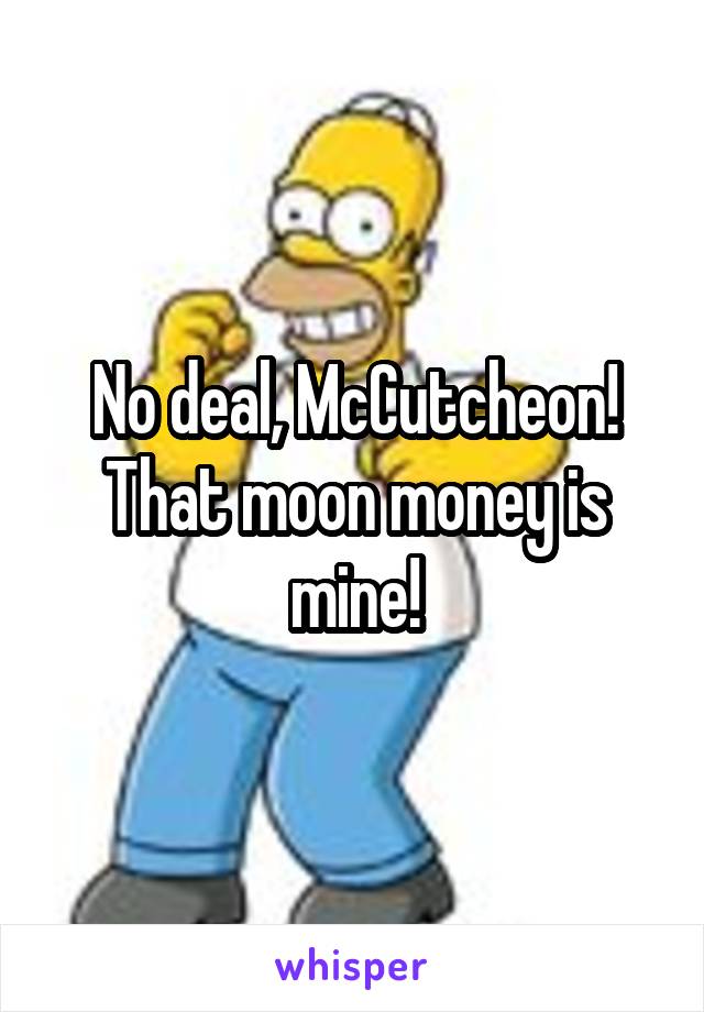 No deal, McCutcheon! That moon money is mine!