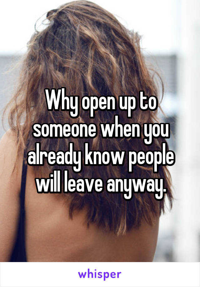 Why open up to someone when you already know people will leave anyway.