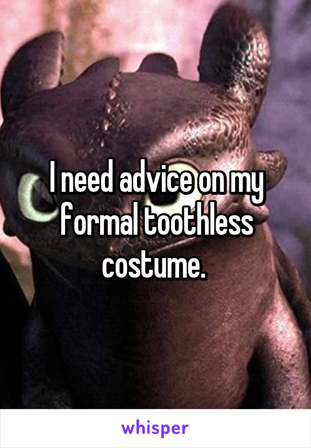 I need advice on my formal toothless costume. 