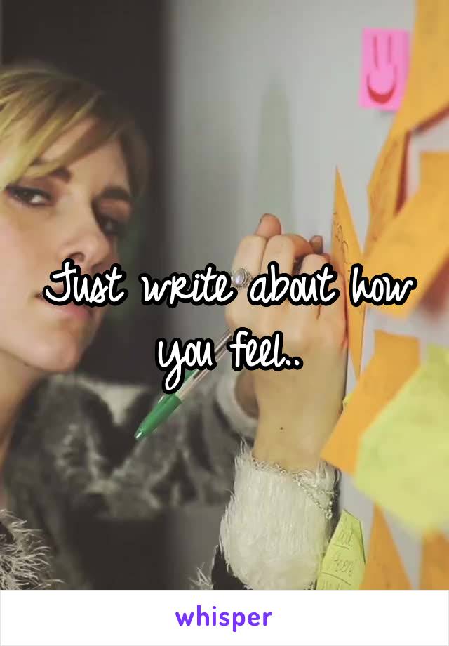 Just write about how you feel..