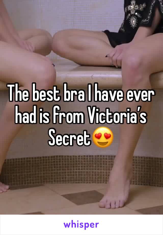 The best bra I have ever had is from Victoria’s Secret😍