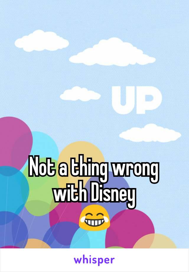 Not a thing wrong with Disney
😂