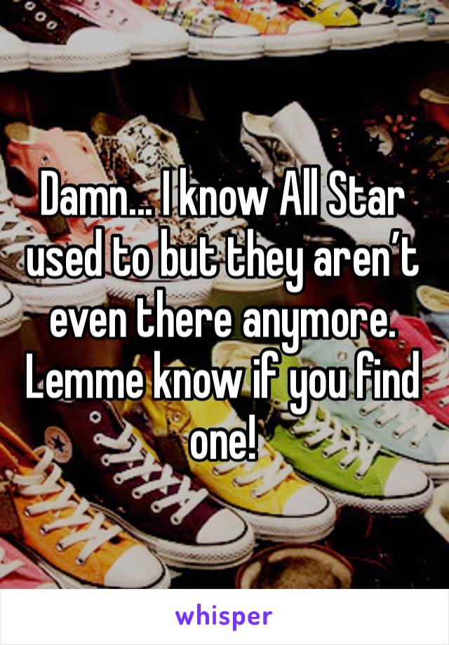 Damn... I know All Star used to but they aren’t even there anymore. Lemme know if you find one!