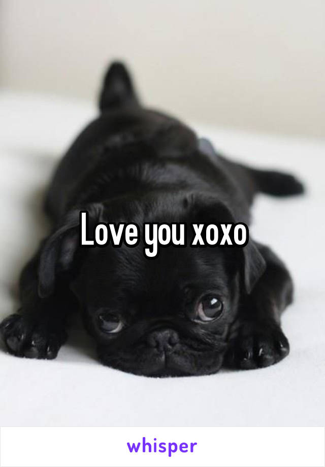 Love you xoxo