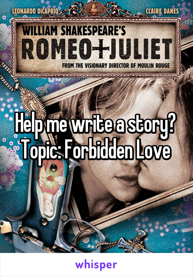 Help me write a story? 
Topic: Forbidden Love 
