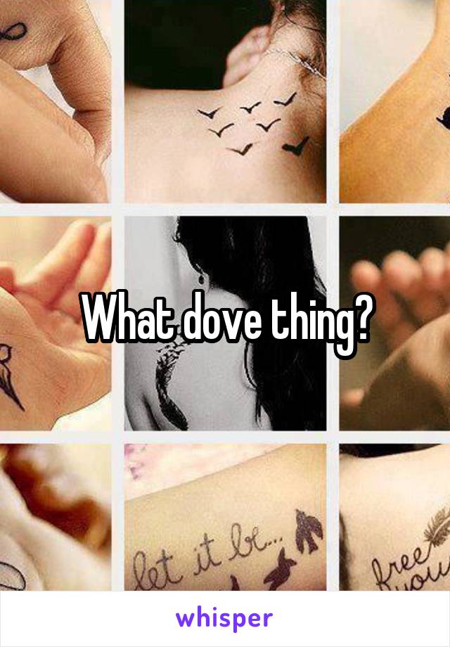 What dove thing?