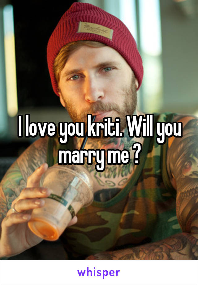 I love you kriti. Will you marry me ?