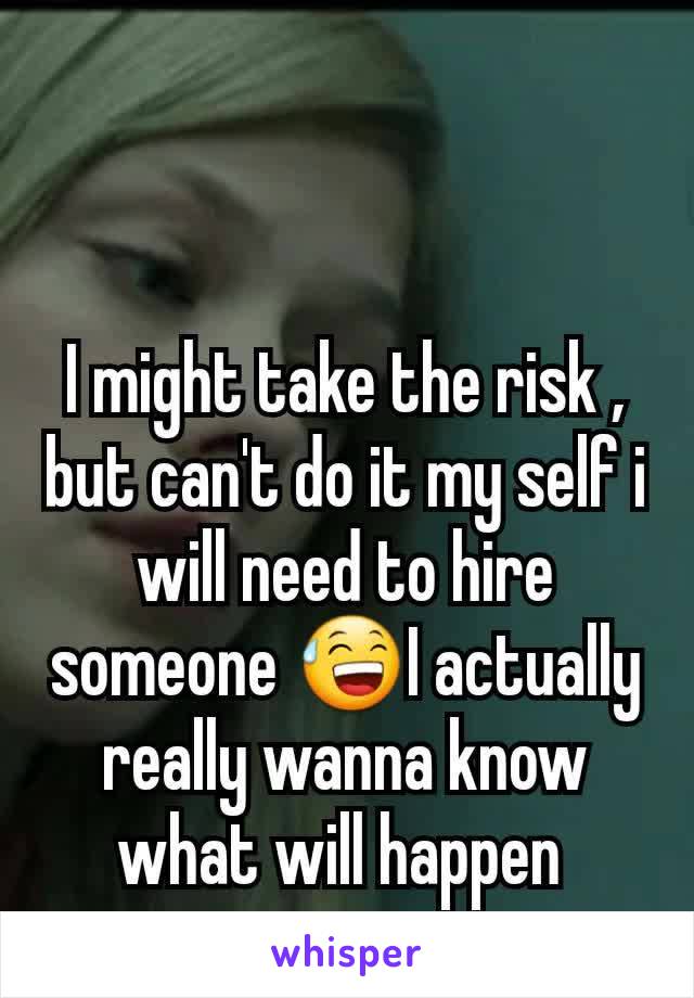 I might take the risk , but can't do it my self i will need to hire someone 😅I actually really wanna know what will happen 