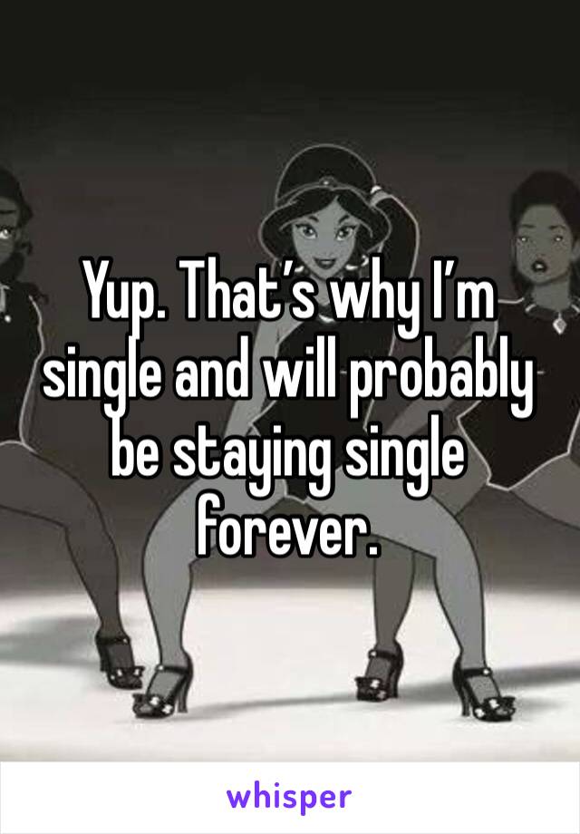 Yup. That’s why I’m single and will probably be staying single forever. 