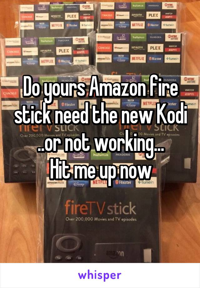Do yours Amazon fire stick need the new Kodi ..or not working...
Hit me up now

