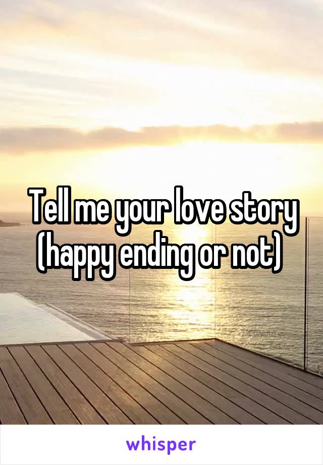 Tell me your love story (happy ending or not) 