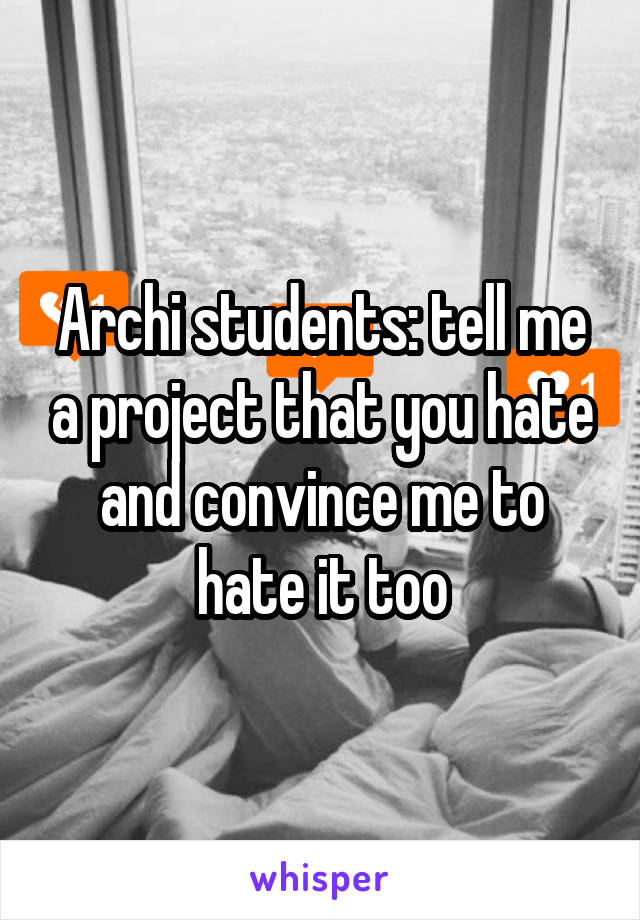 Archi students: tell me a project that you hate and convince me to hate it too