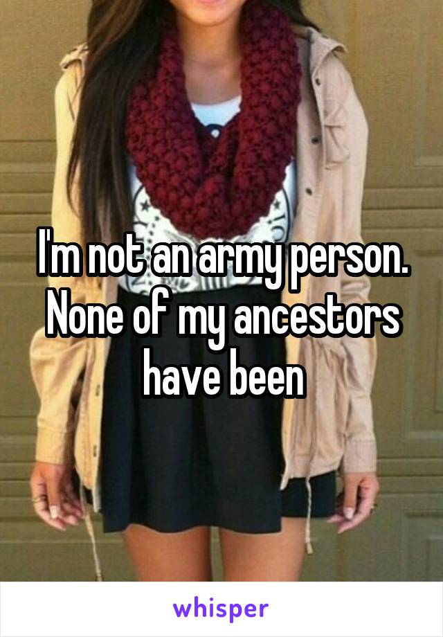 I'm not an army person. None of my ancestors have been