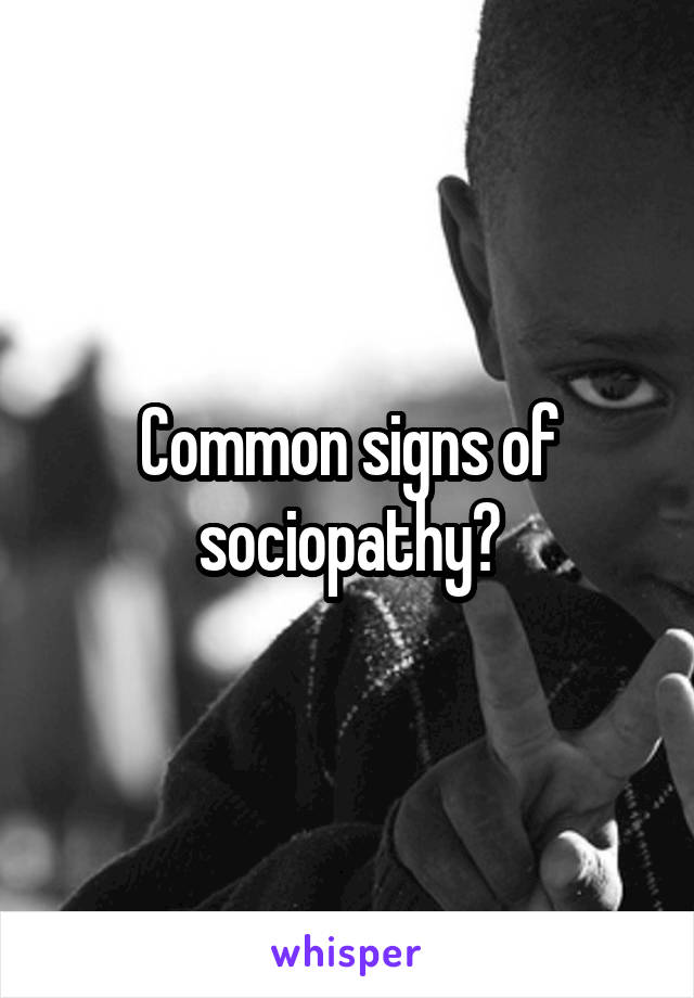 Common signs of sociopathy?