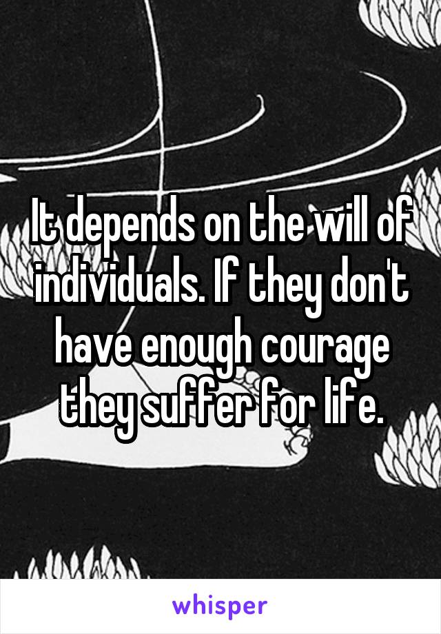 It depends on the will of individuals. If they don't have enough courage they suffer for life.