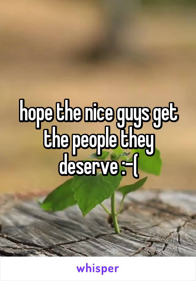 hope the nice guys get the people they deserve :-(