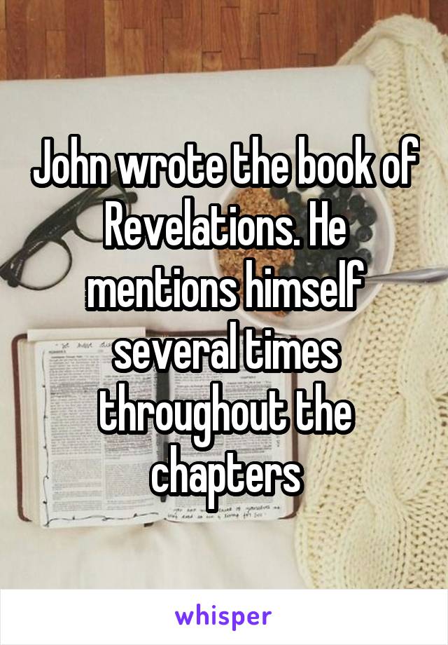 John wrote the book of Revelations. He mentions himself several times throughout the chapters