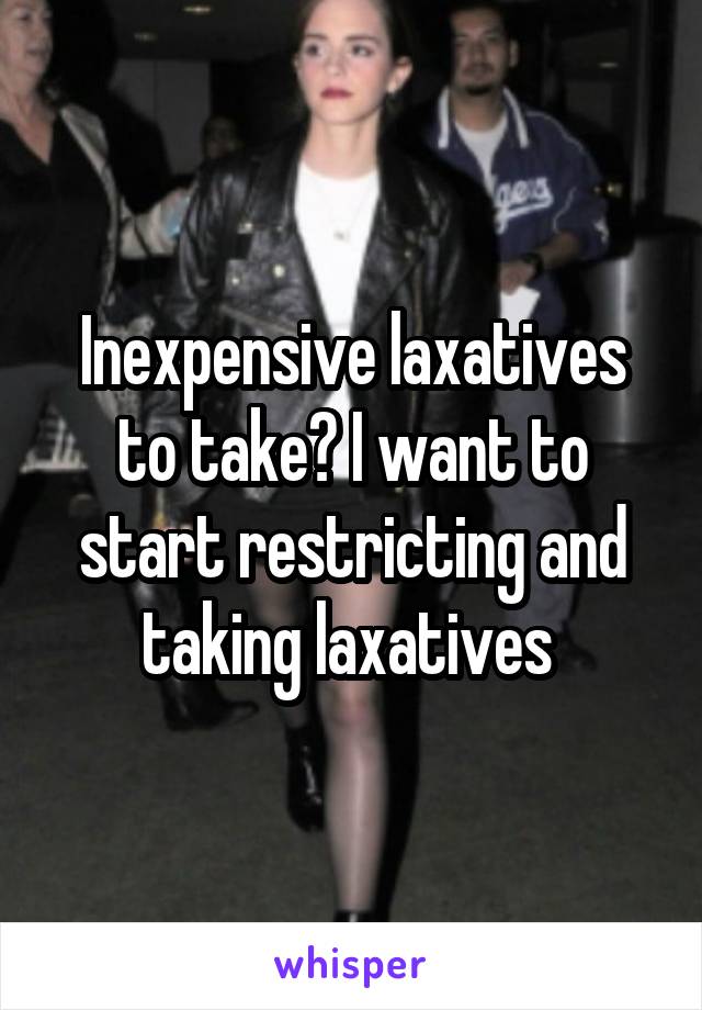 Inexpensive laxatives to take? I want to start restricting and taking laxatives 