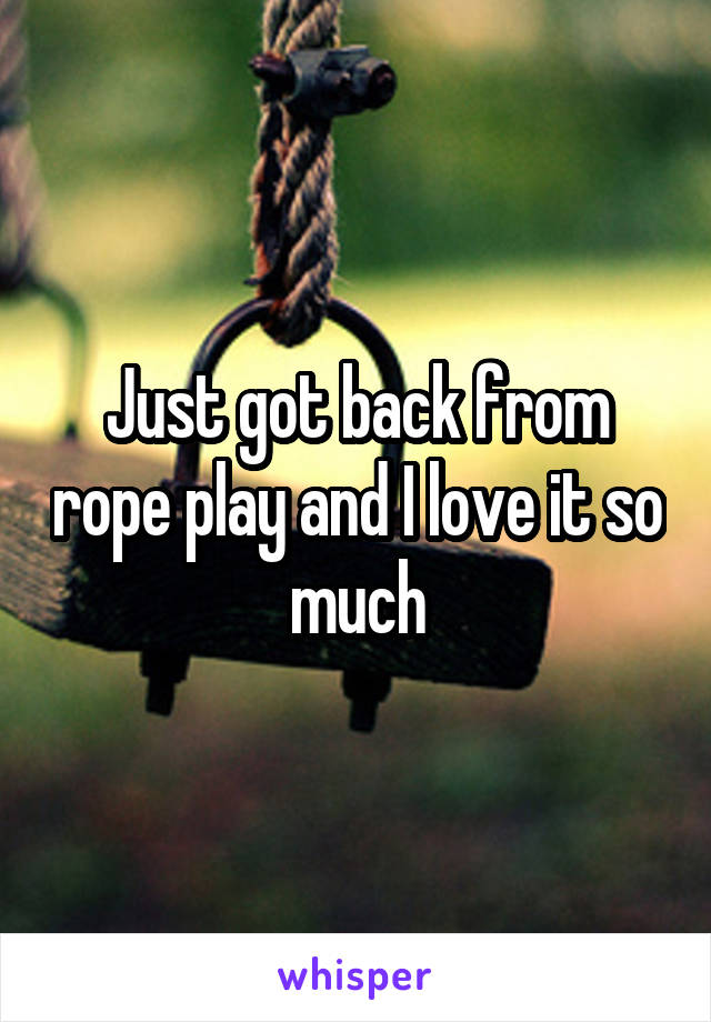 Just got back from rope play and I love it so much