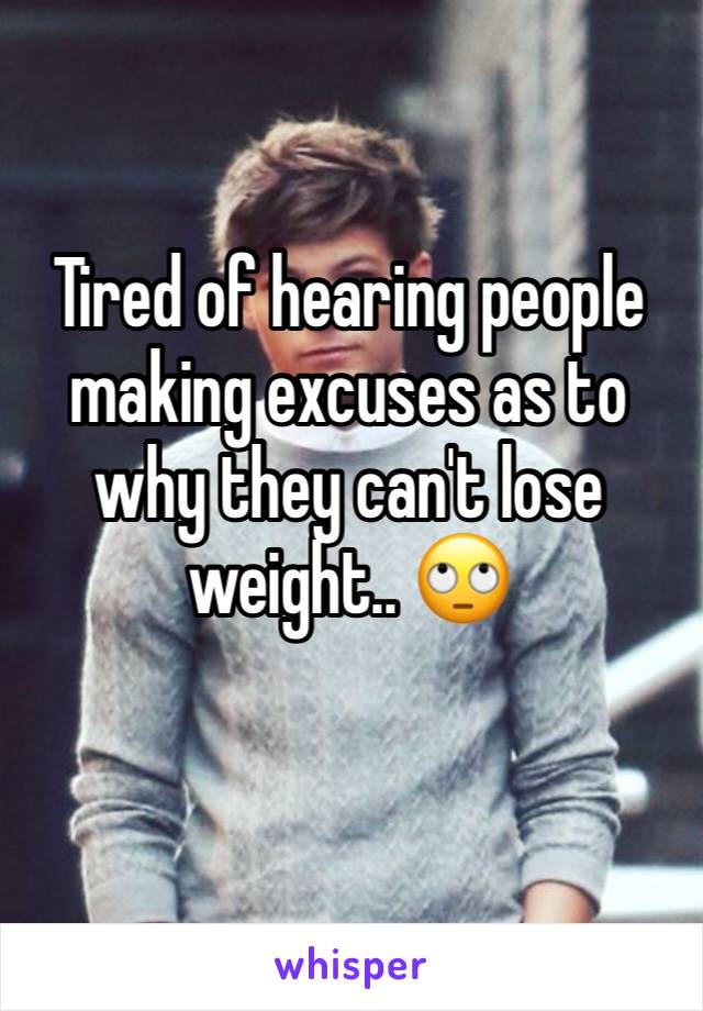 Tired of hearing people making excuses as to why they can't lose weight.. 🙄