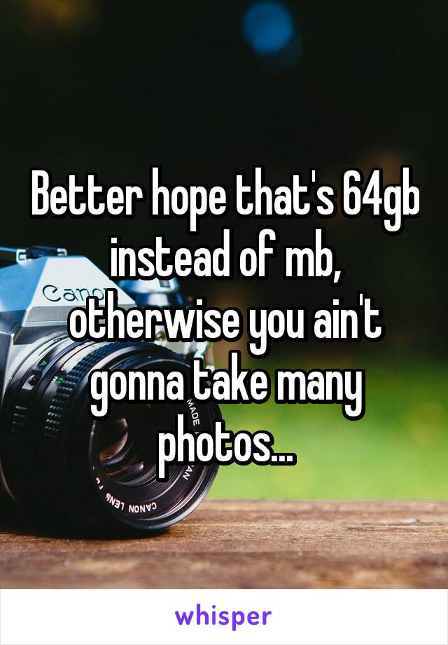 Better hope that's 64gb instead of mb, otherwise you ain't gonna take many photos...