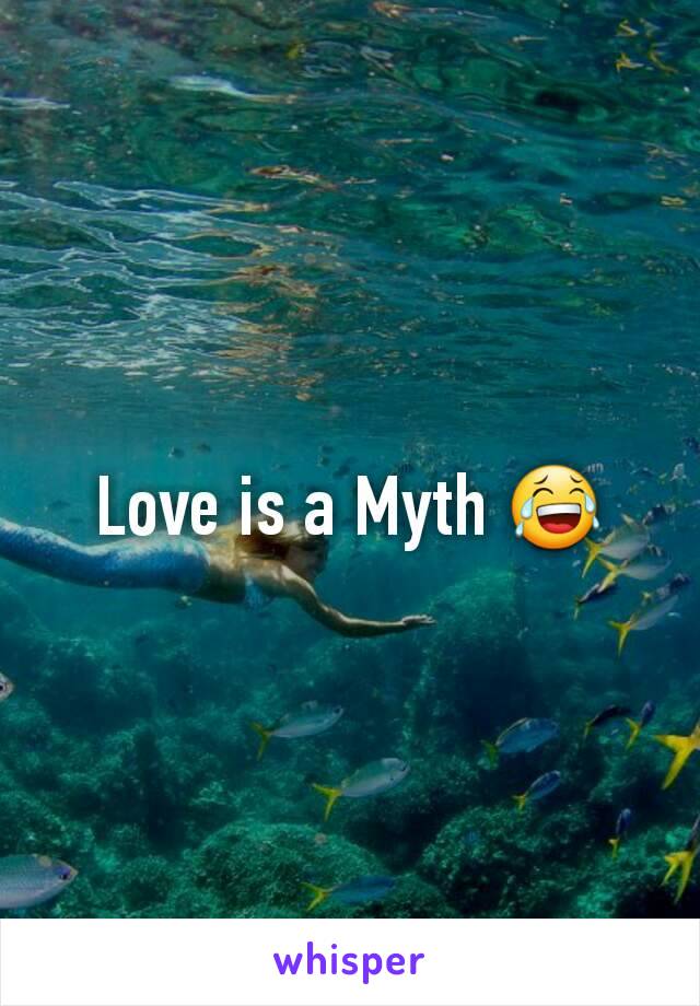 Love is a Myth 😂