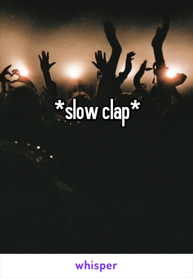 *slow clap*

