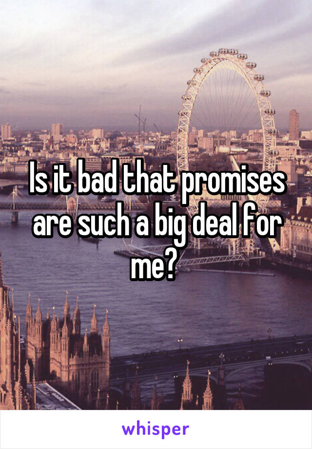 Is it bad that promises are such a big deal for me? 