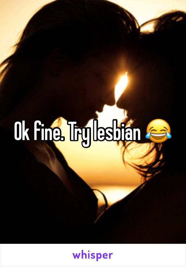 Ok fine. Try lesbian 😂