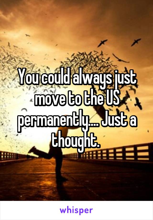You could always just move to the US permanently.... Just a thought. 
