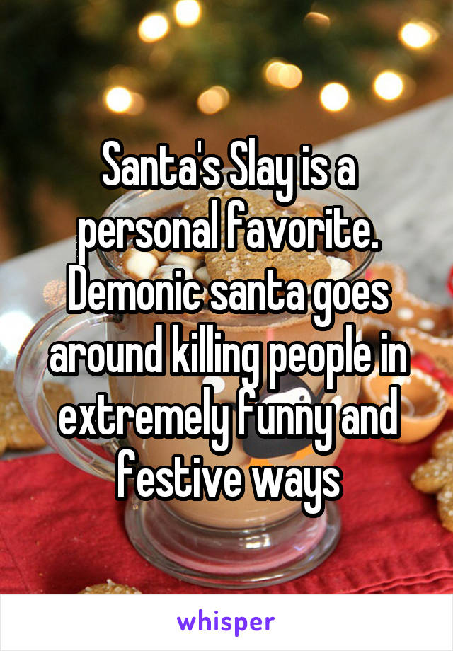 Santa's Slay is a personal favorite. Demonic santa goes around killing people in extremely funny and festive ways