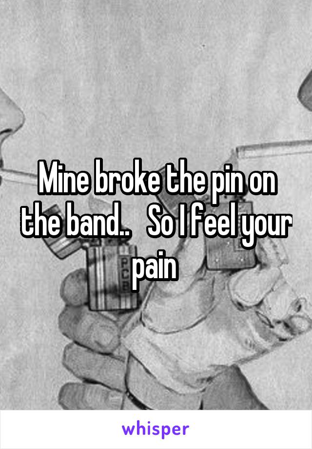Mine broke the pin on the band..   So I feel your pain 